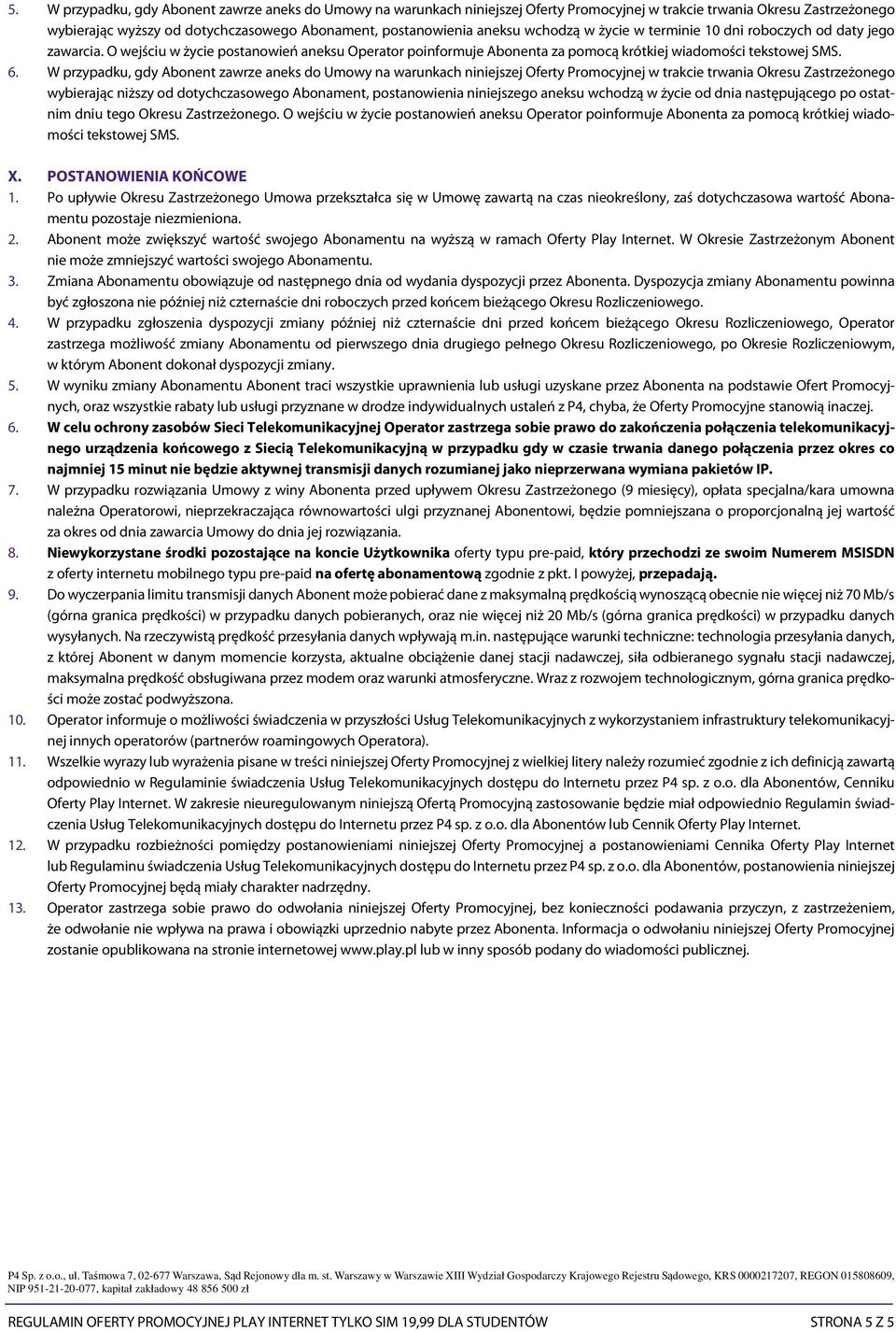 W przypadku, gdy Abonent zawrze aneks do Umowy na warunkach niniejszej Oferty Promocyjnej w trakcie trwania Okresu Zastrzeżonego wybierając niższy od dotychczasowego Abonament, postanowienia