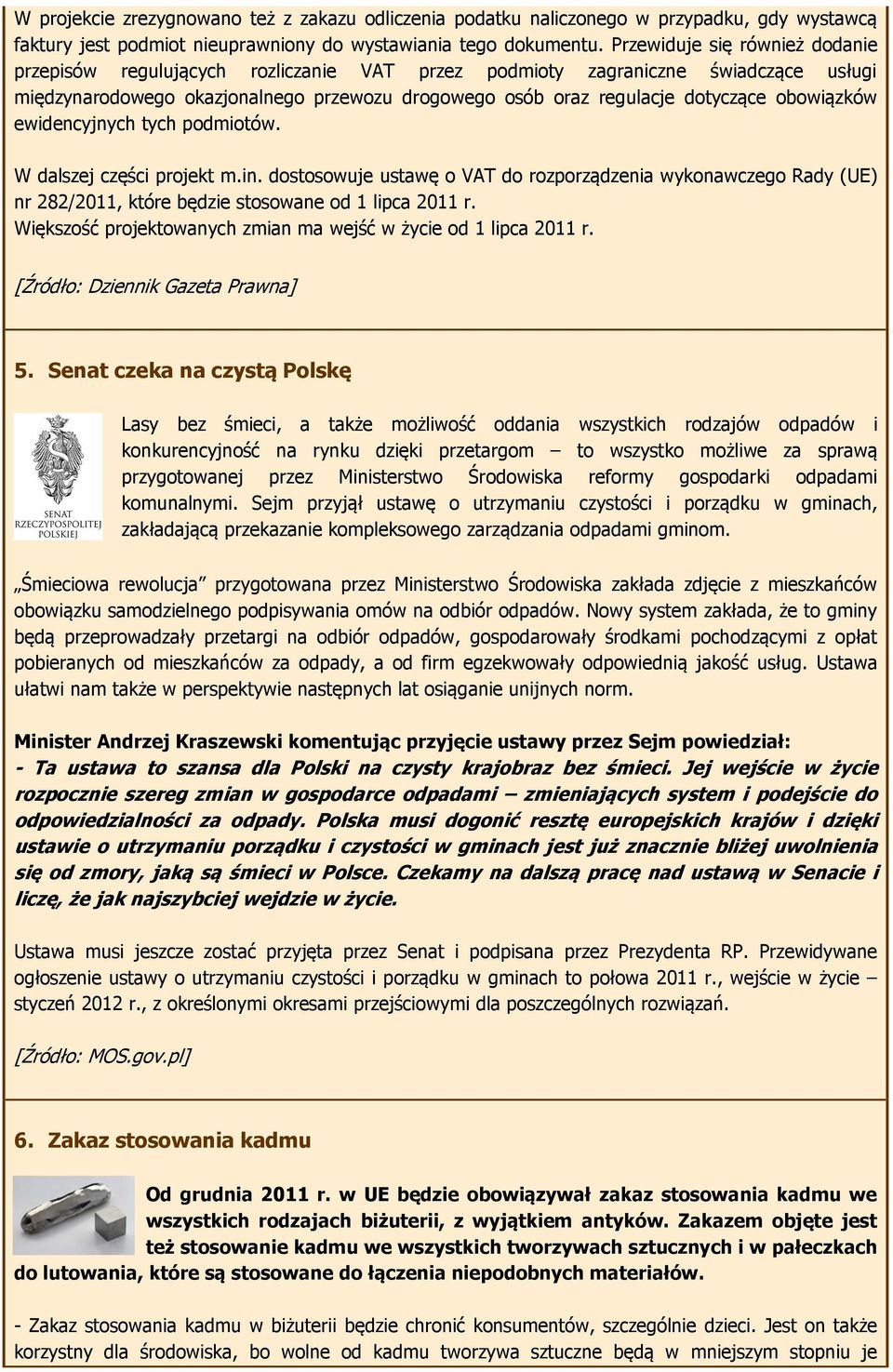 obowiązków ewidencyjnych tych podmiotów. W dalszej części projekt m.in. dostosowuje ustawę o VAT do rozporządzenia wykonawczego Rady (UE) nr 282/2011, które będzie stosowane od 1 lipca 2011 r.