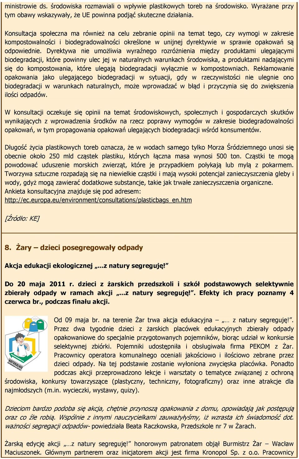 Dyrektywa nie umożliwia wyraźnego rozróżnienia między produktami ulegającymi biodegradacji, które powinny ulec jej w naturalnych warunkach środowiska, a produktami nadającymi się do kompostowania,