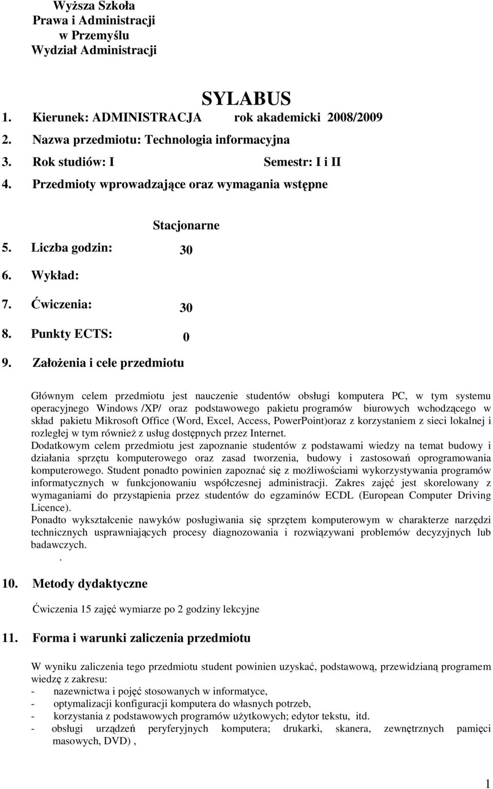 ZałoŜenia i cele przedmiotu Głównym celem przedmiotu jest nauczenie studentów obsługi komputera PC, w tym systemu operacyjnego Windows /XP/ oraz podstawowego pakietu programów biurowych wchodzącego w