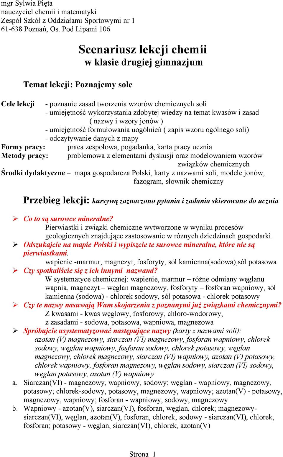 wykorzystania zdobytej wiedzy na temat kwasów i zasad ( nazwy i wzory jonów ) - umiejętność formułowania uogólnień ( zapis wzoru ogólnego soli) - odczytywanie danych z mapy praca zespołowa,