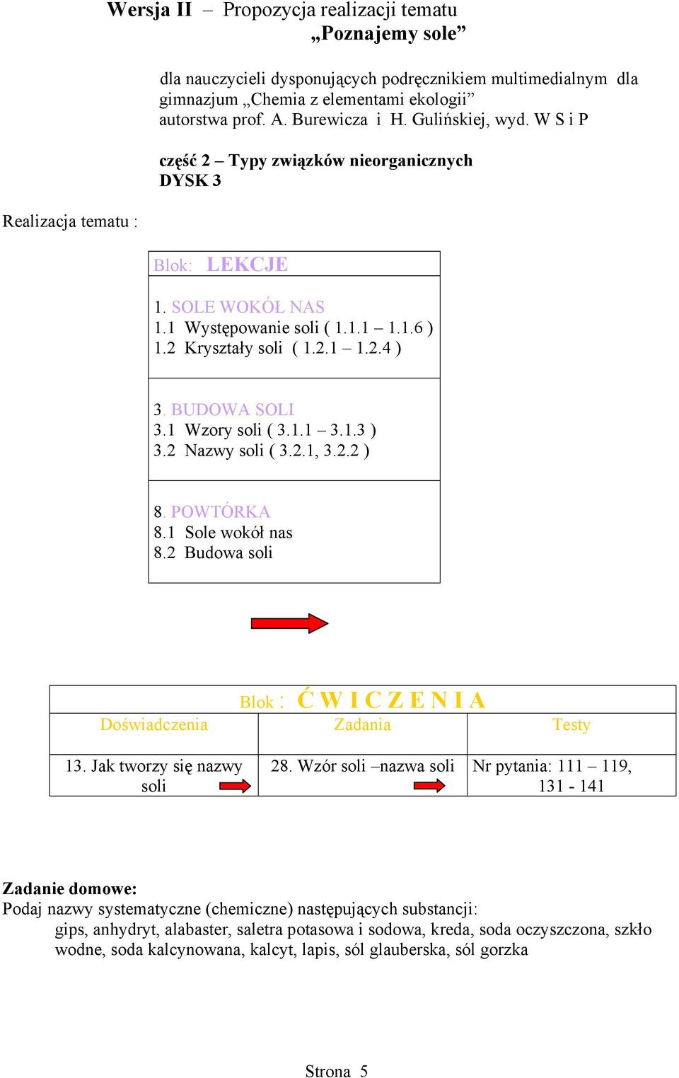 BUDOWA SOLI 3.1 Wzory soli ( 3.1.1 3.1.3 ) 3.2 Nazwy soli ( 3.2.1, 3.2.2 ) 8. POWTÓRKA 8.1 Sole wokół nas 8.2 Budowa soli Blok : Ć W I C Z E N I A Doświadczenia Zadania Testy 13.