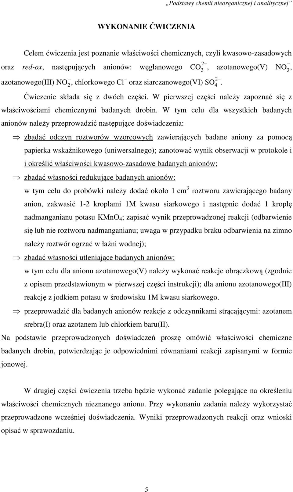 W tym celu dla wszystkich badanych anionów należy przeprowadzić następujące doświadczenia: zbadać odczyn roztworów wzorcowych zawierających badane aniony za pomocą papierka wskaźnikowego