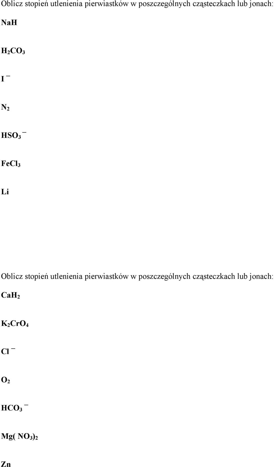 cząsteczkach lub jonach: CaH 2 K 2 CrO 4 Cl O 2 HCO 3 Mg( NO