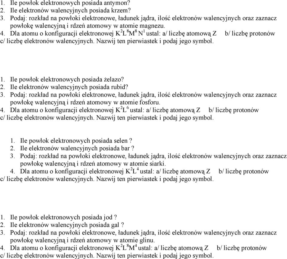 Dla atomu o konfiguracji elektronowej K 2 L 8 M 8 N 1 ustal: a/ liczbę atomową Z b/ liczbę protonów c/ liczbę elektronów walencyjnych. Nazwij ten pierwiastek i podaj jego symbol. 1. Ile powłok elektronowych posiada żelazo?
