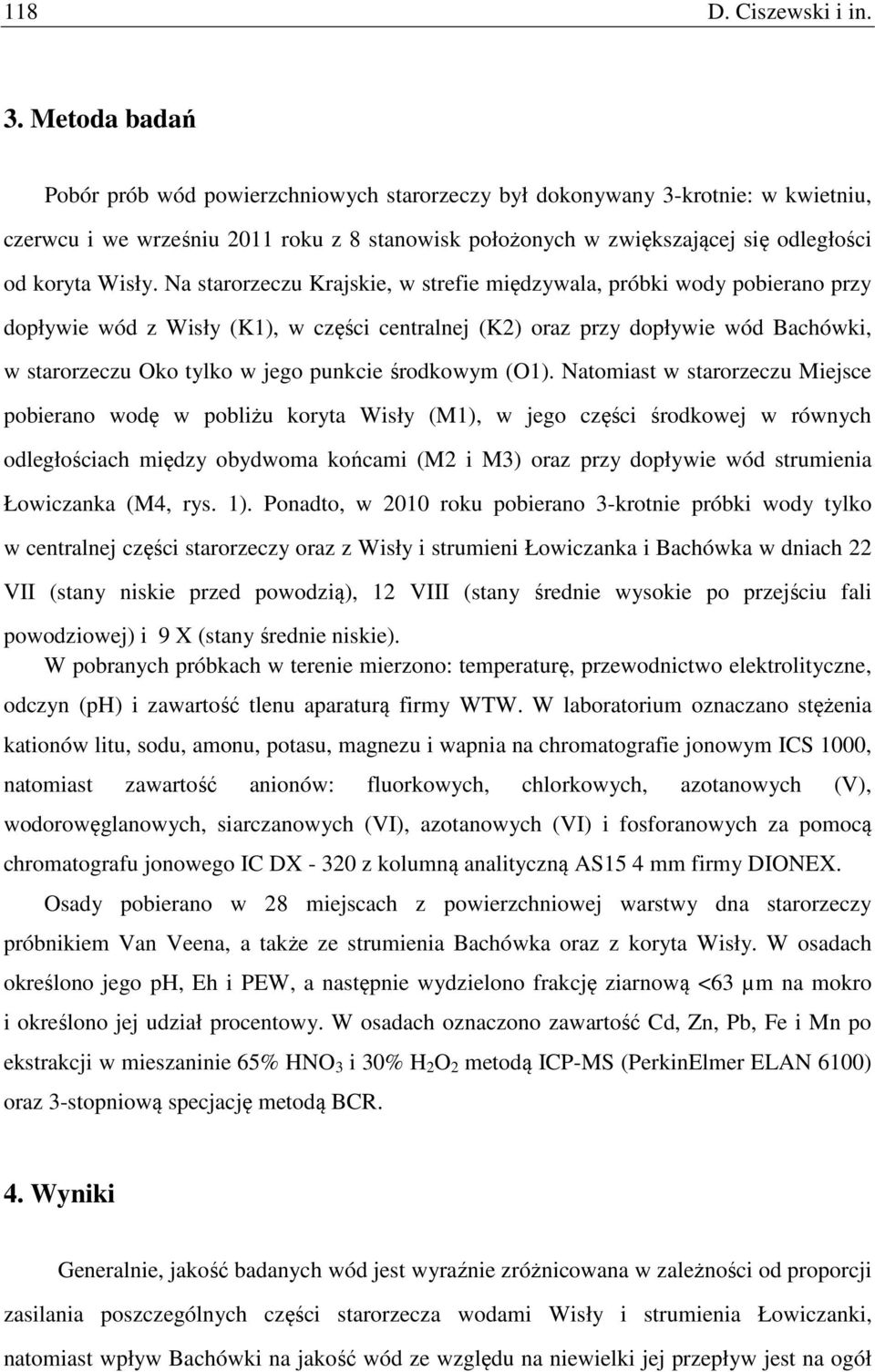 Na starorzeczu Krajskie, w strefie międzywala, próbki wody pobierano przy dopływie wód z Wisły (K1), w części centralnej (K2) oraz przy dopływie wód Bachówki, w starorzeczu Oko tylko w jego punkcie