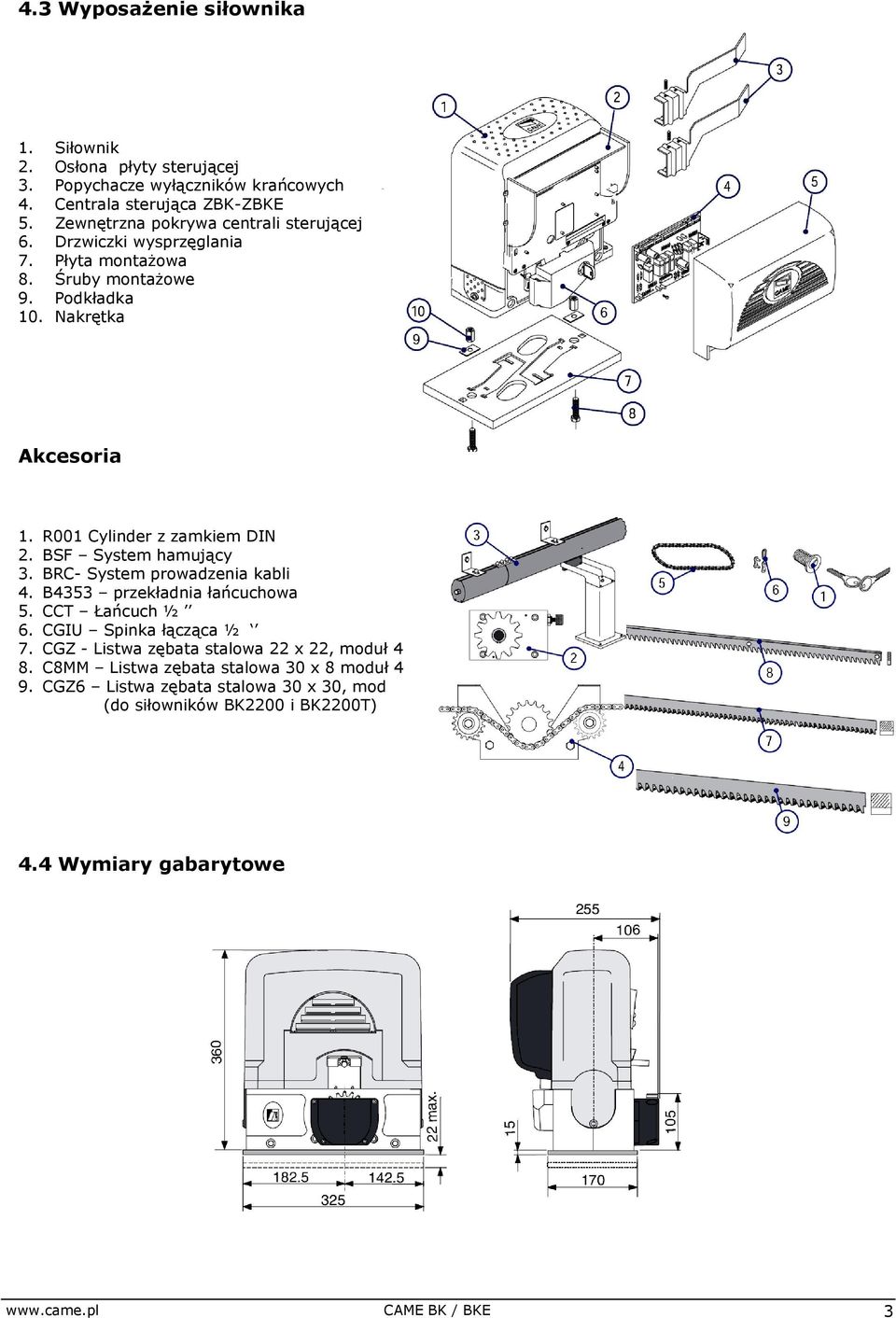 R001 Cylinder z zamkiem DIN 2. BSF System hamujący 3. BRC- System prowadzenia kabli 4. B4353 przekładnia łańcuchowa 5. CCT Łańcuch ½ 6. CGIU Spinka łącząca ½ 7.