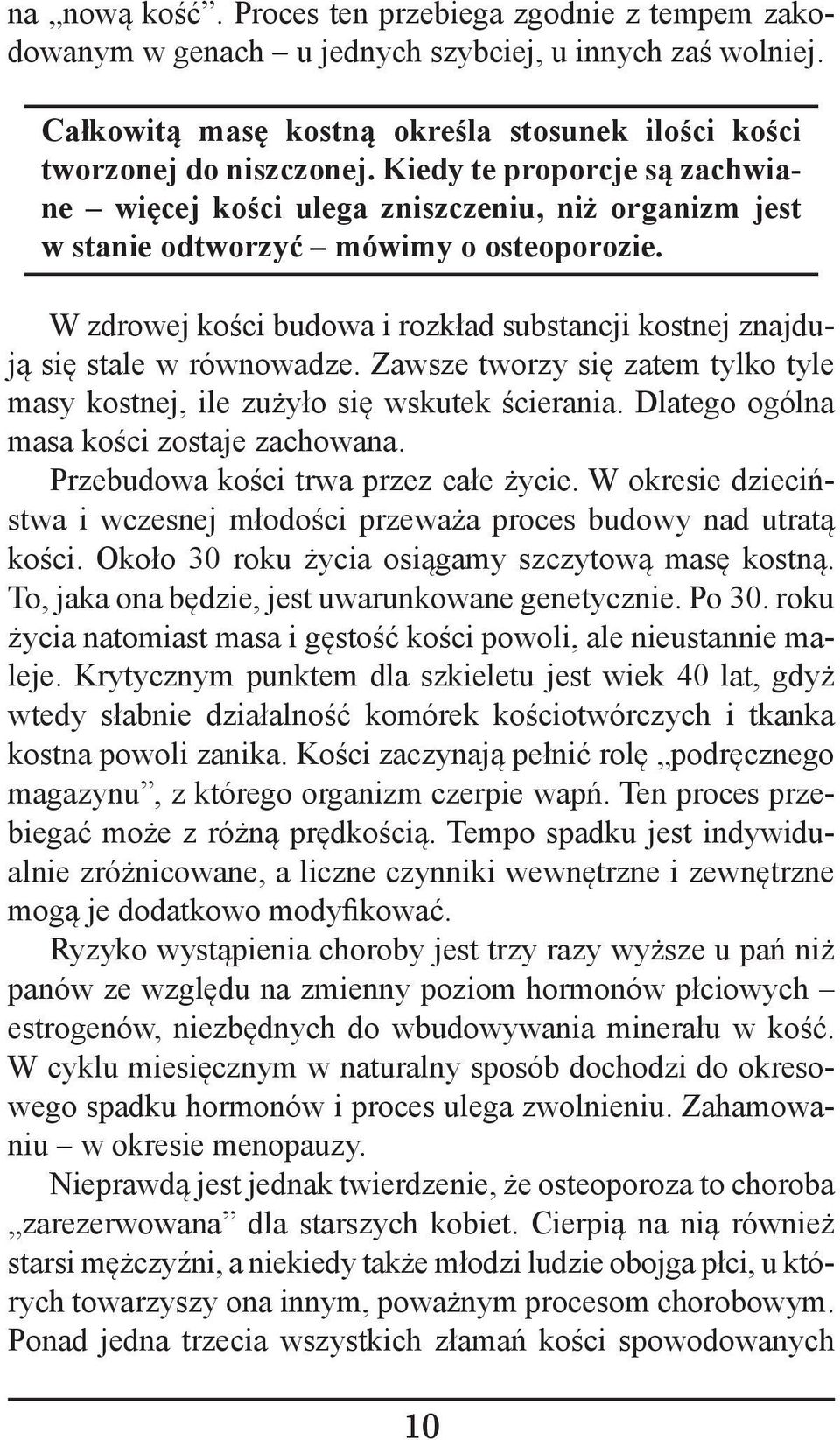W zdrowej kości budowa i rozkład substancji kostnej znajdują się stale w równowadze. Zawsze tworzy się zatem tylko tyle masy kostnej, ile zużyło się wskutek ścierania.