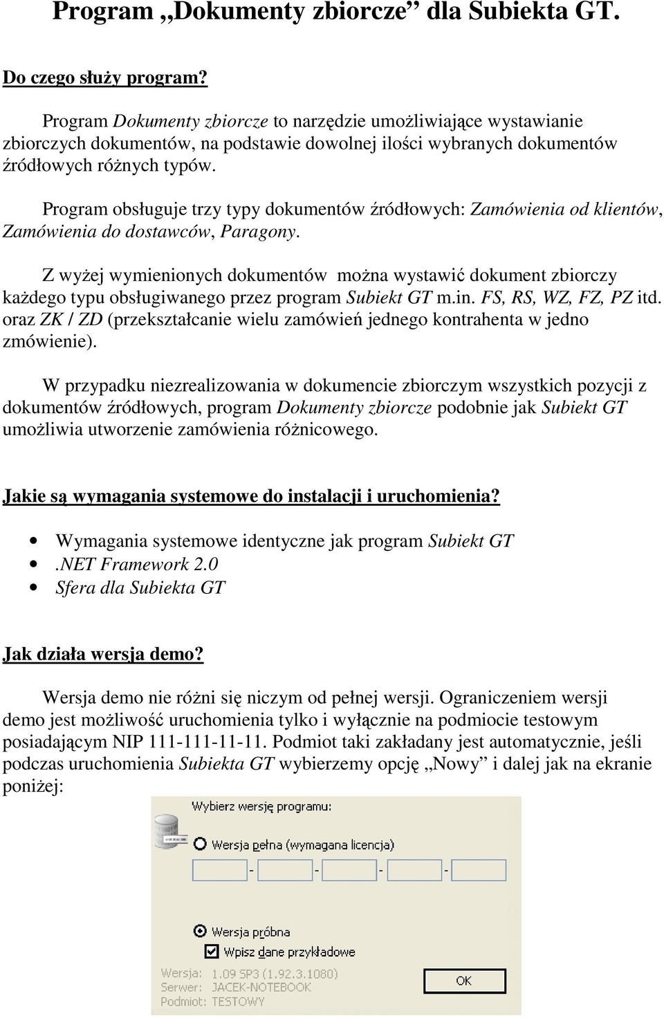 Program obsługuje trzy typy dokumentów źródłowych: Zamówienia od klientów, Zamówienia do dostawców, Paragony.