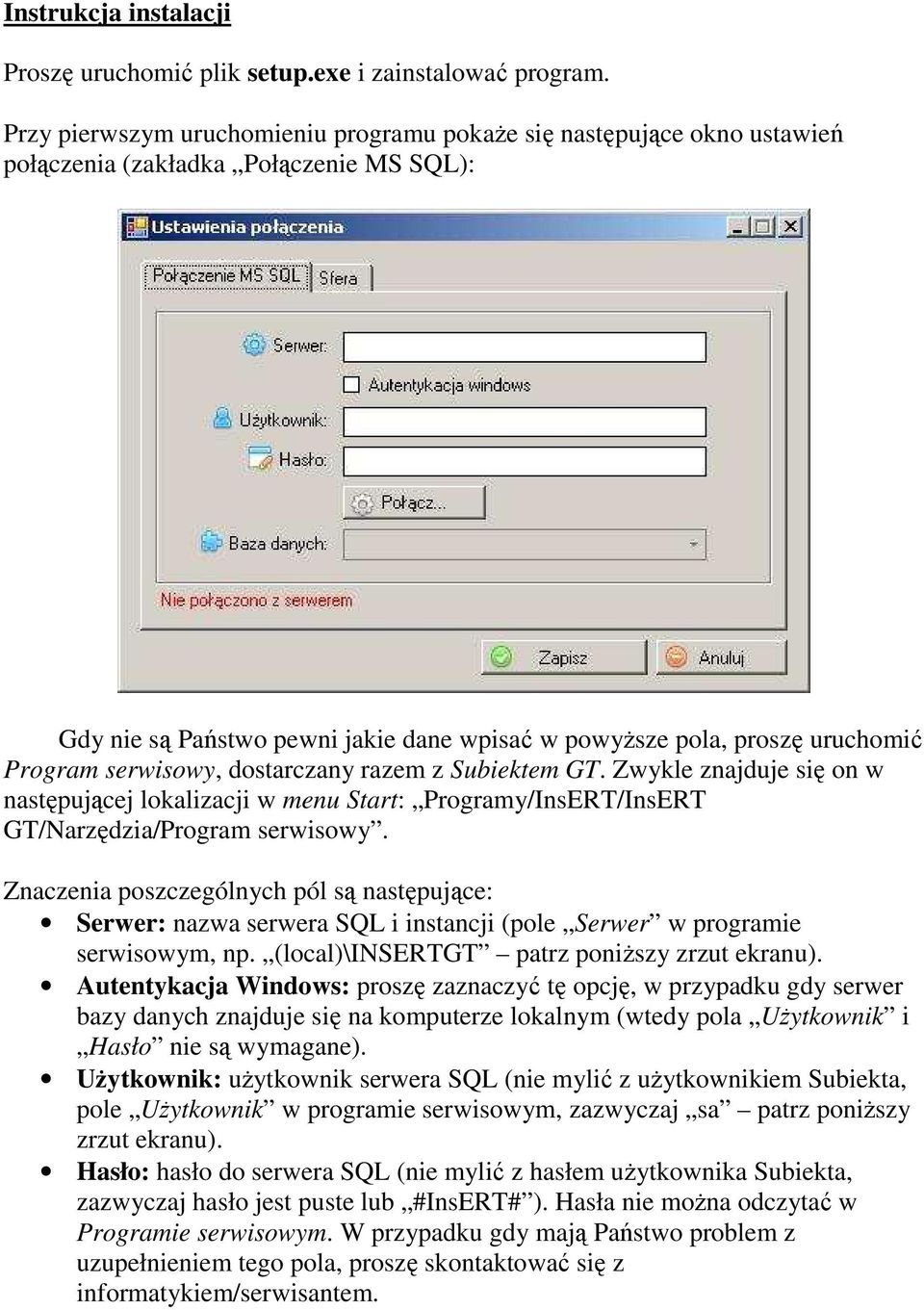 serwisowy, dostarczany razem z Subiektem GT. Zwykle znajduje się on w następującej lokalizacji w menu Start: Programy/InsERT/InsERT GT/Narzędzia/Program serwisowy.