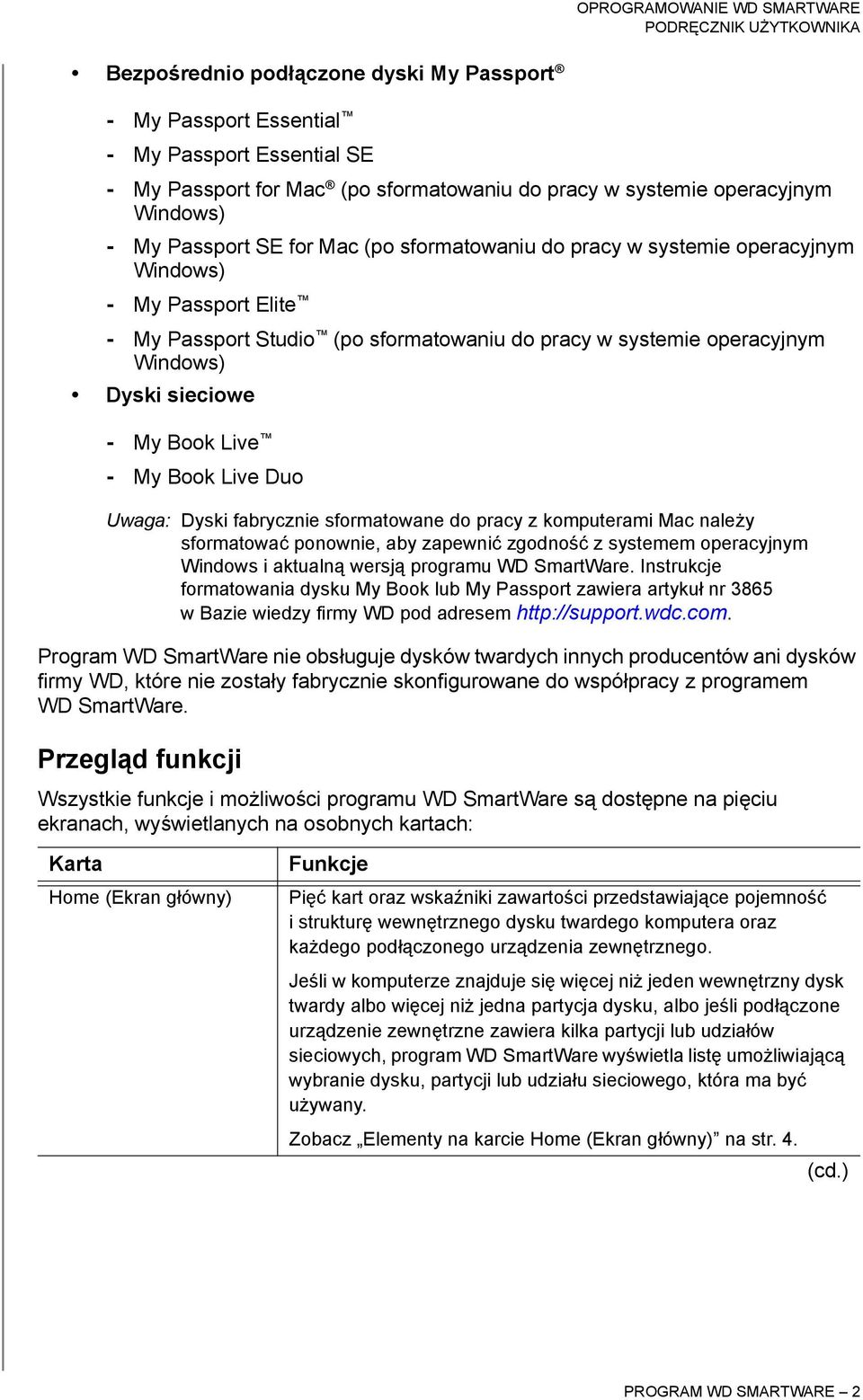 Live Duo Uwaga: Dyski fabrycznie sformatowane do pracy z komputerami Mac należy sformatować ponownie, aby zapewnić zgodność z systemem operacyjnym Windows i aktualną wersją programu WD SmartWare.