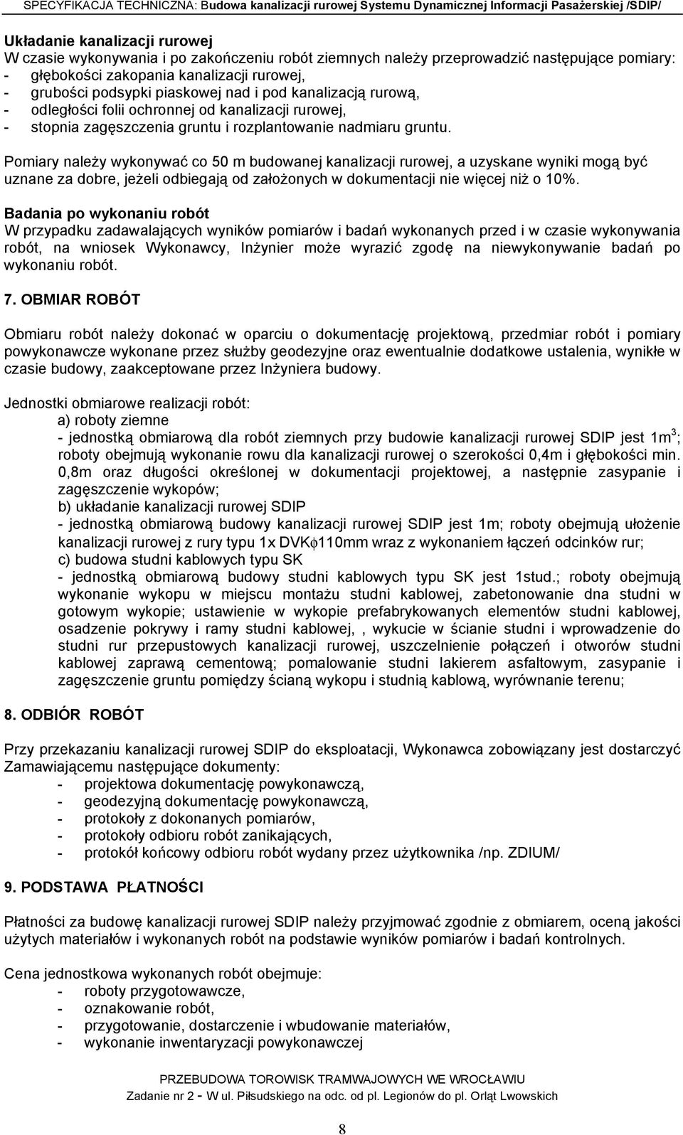 Pomiary naleŝy wykonywać co 50 m budowanej kanalizacji rurowej, a uzyskane wyniki mogą być uznane za dobre, jeŝeli odbiegają od załoŝonych w dokumentacji nie więcej niŝ o 10%.