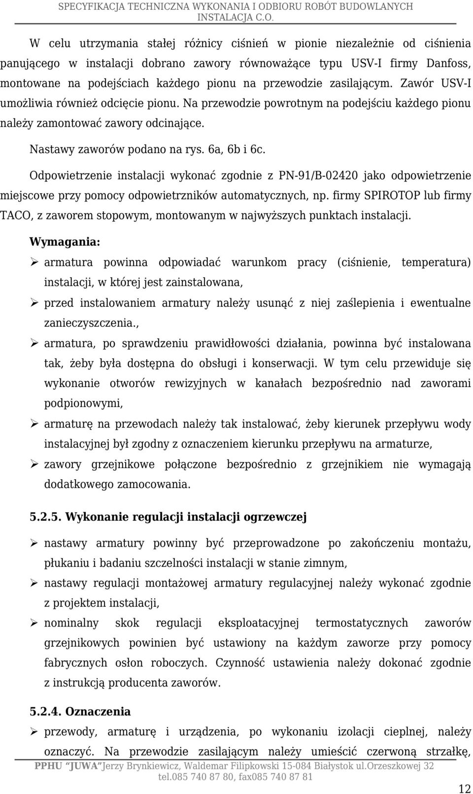 6a, 6b i 6c. Odpowietrzenie instalacji wykonać zgodnie z PN-91/B-02420 jako odpowietrzenie miejscowe przy pomocy odpowietrzników automatycznych, np.