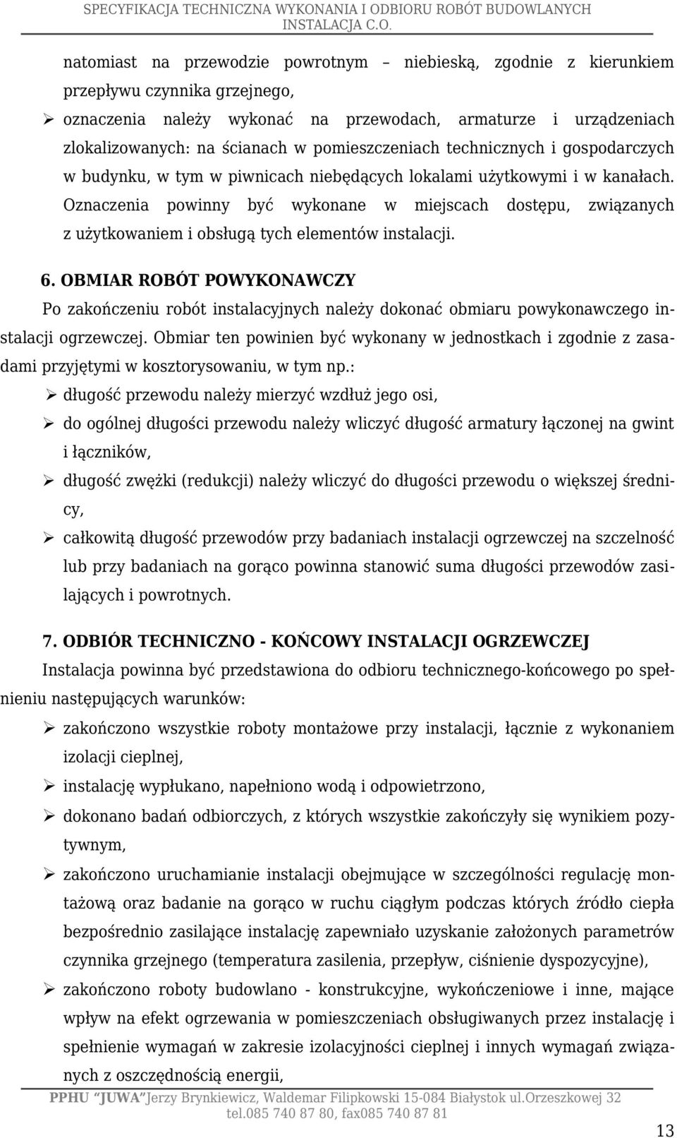 Oznaczenia powinny być wykonane w miejscach dostępu, związanych z użytkowaniem i obsługą tych elementów instalacji. 6.
