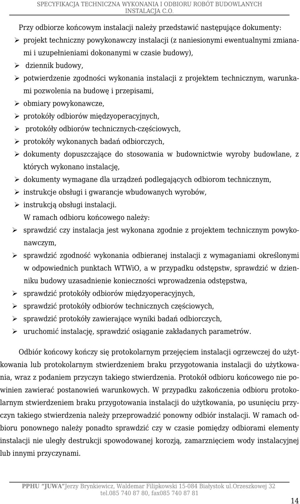 międzyoperacyjnych, protokóły odbiorów technicznych-częściowych, protokóły wykonanych badań odbiorczych, dokumenty dopuszczające do stosowania w budownictwie wyroby budowlane, z których wykonano
