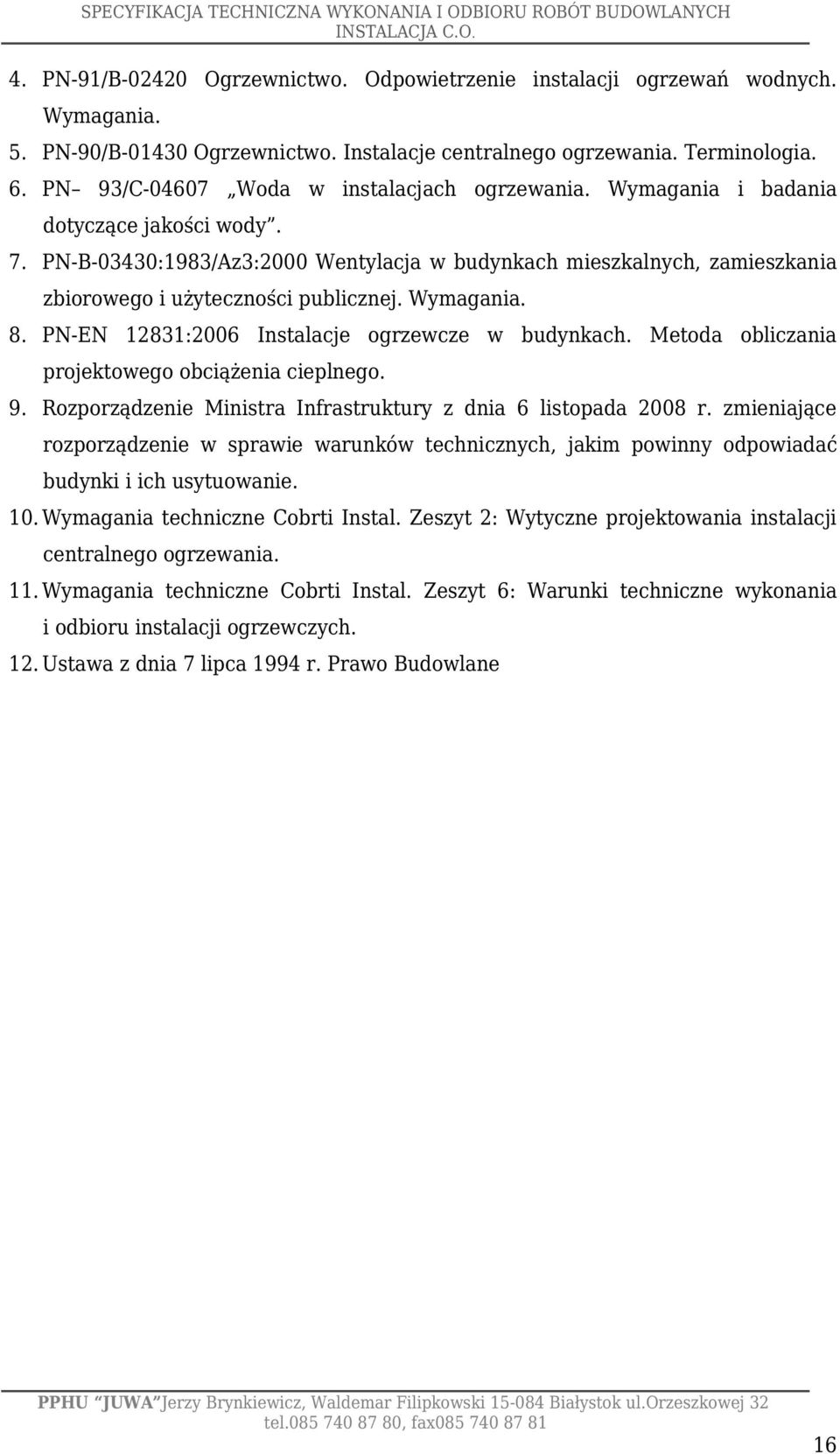 PN-B-03430:1983/Az3:2000 Wentylacja w budynkach mieszkalnych, zamieszkania zbiorowego i użyteczności publicznej. Wymagania. 8. PN-EN 12831:2006 Instalacje ogrzewcze w budynkach.