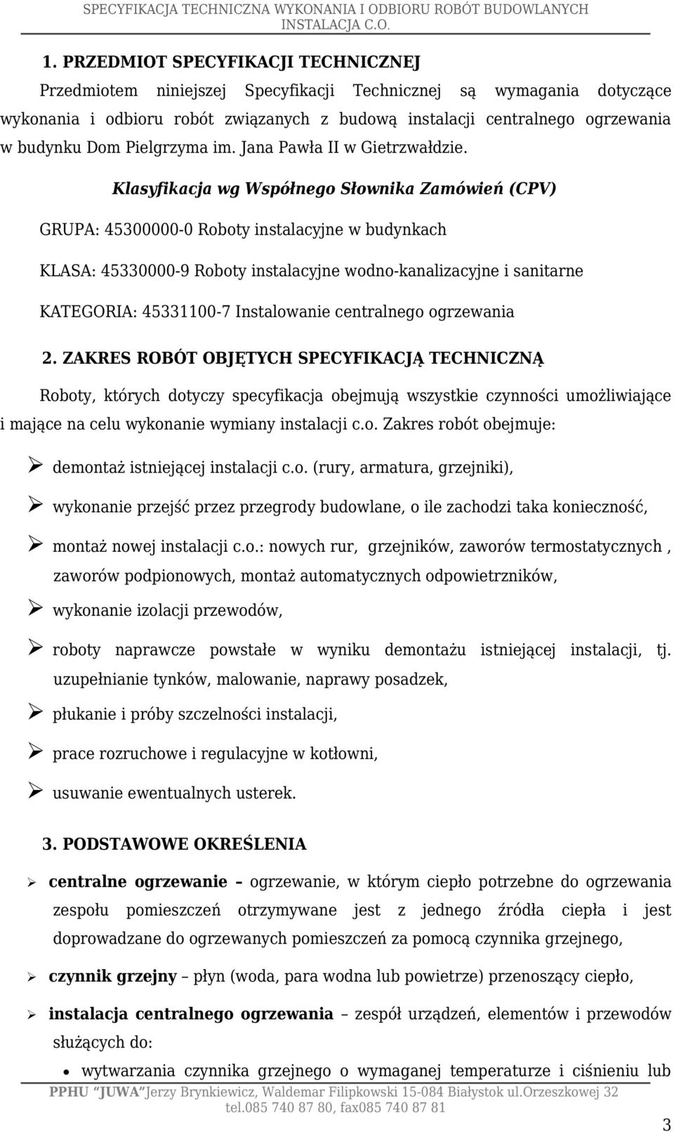 Klasyfikacja wg Współnego Słownika Zamówień (CPV) GRUPA: 45300000-0 Roboty instalacyjne w budynkach KLASA: 45330000-9 Roboty instalacyjne wodno-kanalizacyjne i sanitarne KATEGORIA: 45331100-7