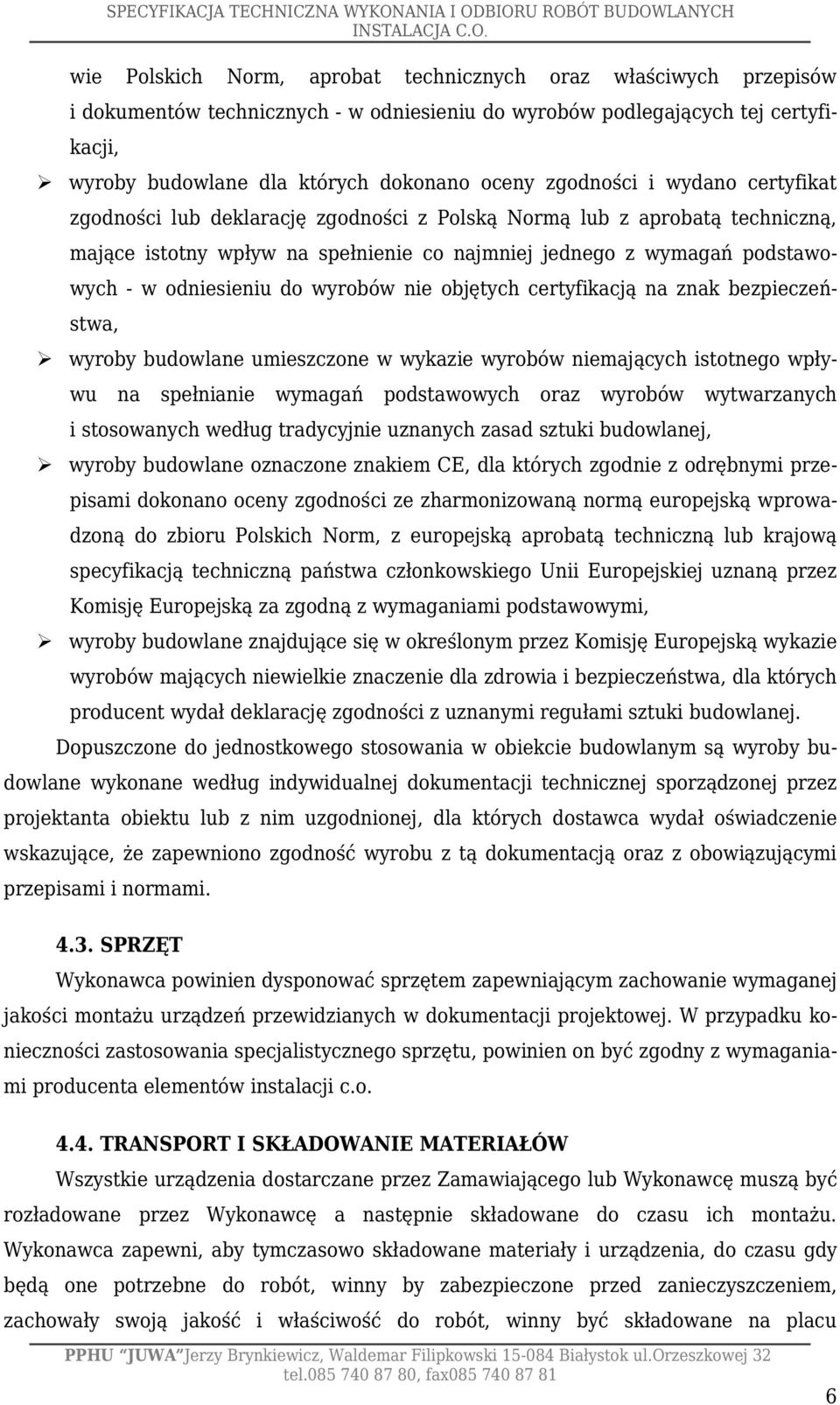 odniesieniu do wyrobów nie objętych certyfikacją na znak bezpieczeństwa, wyroby budowlane umieszczone w wykazie wyrobów niemających istotnego wpływu na spełnianie wymagań podstawowych oraz wyrobów
