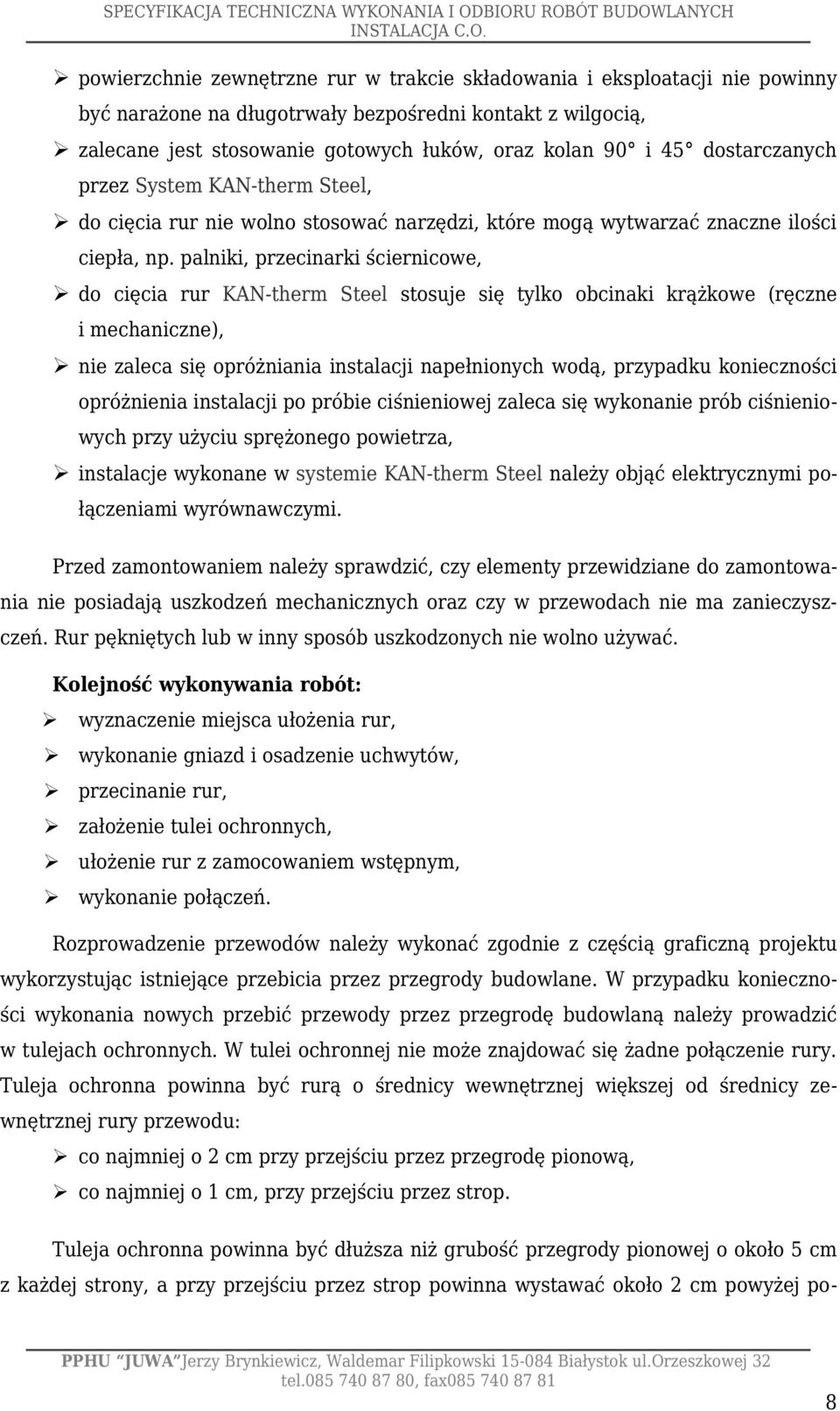 palniki, przecinarki ściernicowe, do cięcia rur KAN-therm Steel stosuje się tylko obcinaki krążkowe (ręczne i mechaniczne), nie zaleca się opróżniania instalacji napełnionych wodą, przypadku