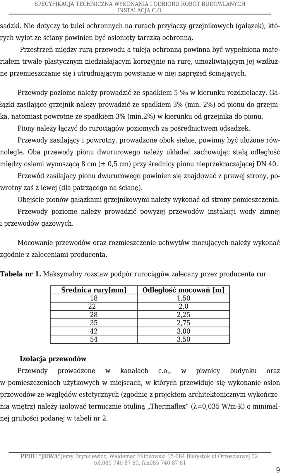 utrudniającym powstanie w niej naprężeń ścinających. Przewody poziome należy prowadzić ze spadkiem 5 w kierunku rozdzielaczy. Gałązki zasilające grzejnik należy prowadzić ze spadkiem 3% (min.