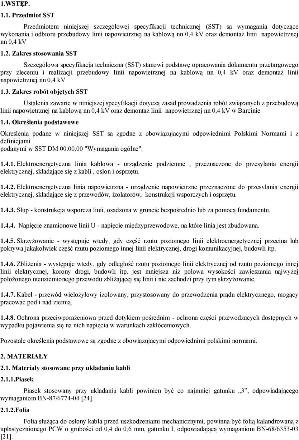 Zakres stosowania SST Szczegółowa specyfikacja techniczna (SST) stanowi podstawę opracowania dokumentu przetargowego przy zleceniu i realizacji przebudowy linii napowietrznej na kablową nn 0,4 kv