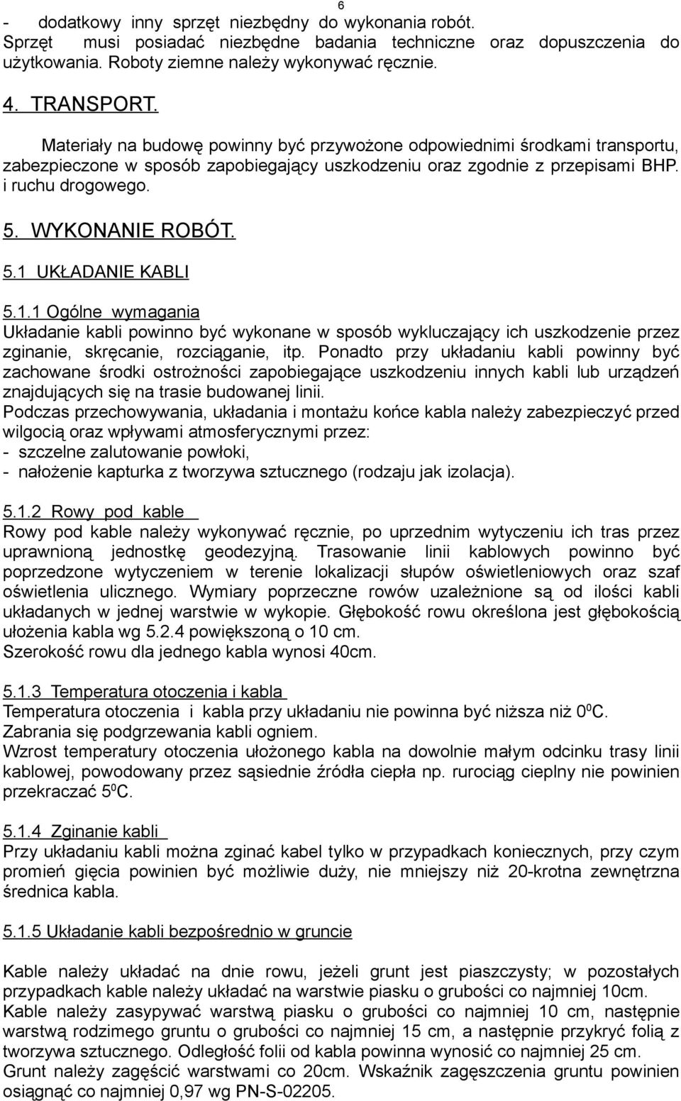 1.1 Ogólne wymagania Układanie kabli powinno być wykonane w sposób wykluczający ich uszkodzenie przez zginanie, skręcanie, rozciąganie, itp.