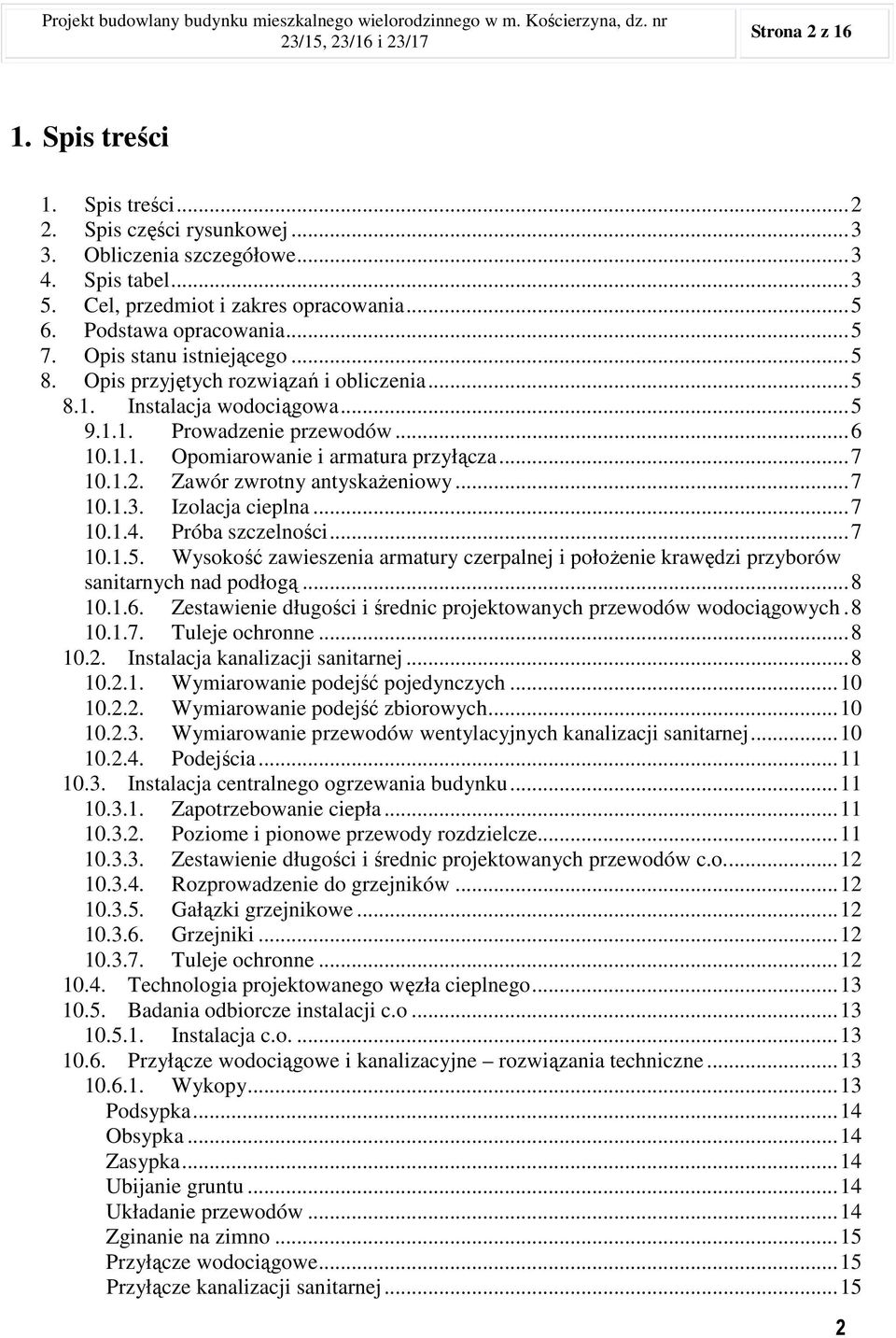 Instalacja wodociągowa... 5 9.1.1. Prowadzenie przewodów... 6 10.1.1. Opomiarowanie i armatura przyłącza... 7 10.1.2. Zawór zwrotny antyskaŝeniowy... 7 10.1.3. Izolacja cieplna... 7 10.1.4.