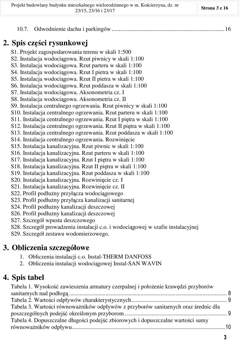 Instalacja wodociągowa. Rzut II pietra w skali 1:100 S6. Instalacja wodociągowa. Rzut poddasza w skali 1:100 S7. Instalacja wodociągowa. Aksonometria cz. I S8. Instalacja wodociągowa. Aksonometria cz. II S9.