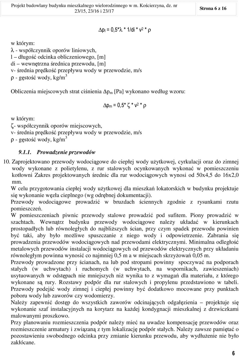 prędkość przepływu wody w przewodzie, m/s ρ - gęstość wody, kg/m 3 Obliczenia miejscowych strat ciśnienia p m [Pa] wykonano według wzoru: pm = 0,5* ζ * v 2 * ρ w którym: ζ- współczynnik oporów