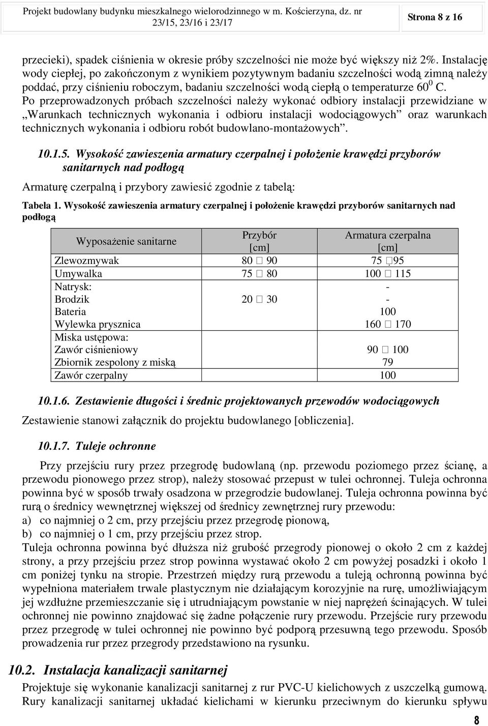 Po przeprowadzonych próbach szczelności naleŝy wykonać odbiory instalacji przewidziane w Warunkach technicznych wykonania i odbioru instalacji wodociągowych oraz warunkach technicznych wykonania i