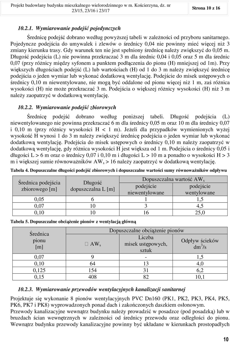 Pojedyncze podejścia do umywalek i zlewów o średnicy 0,04 nie powinny mieć więcej niŝ 3 zmiany kierunku trasy. Gdy warunek ten nie jest spełniony średnicę naleŝy zwiększyć do 0,05 m.