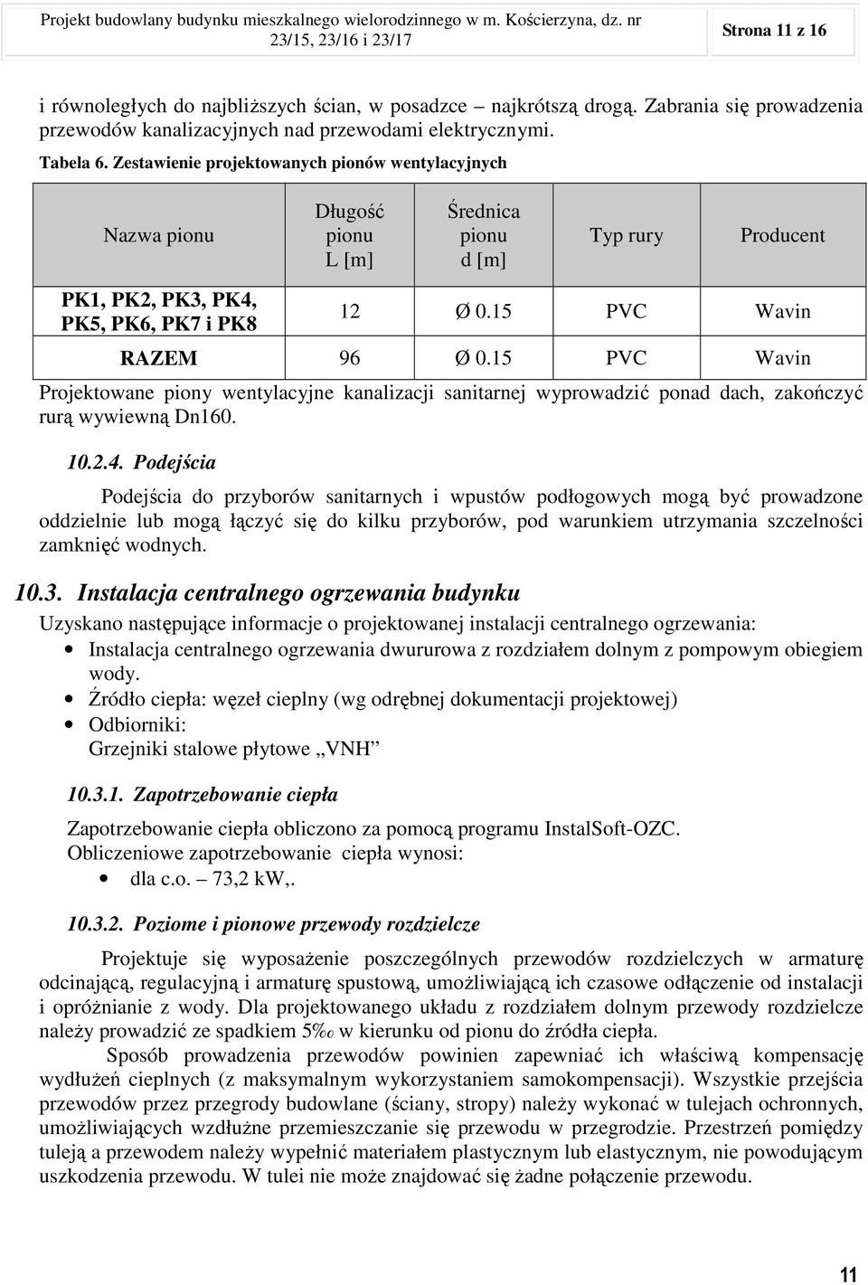 Zestawienie projektowanych pionów wentylacyjnych Nazwa pionu Długość pionu L [m] Średnica pionu d [m] Typ rury Producent PK1, PK2, PK3, PK4, PK5, PK6, PK7 i PK8 12 Ø 0.15 PVC Wavin RAZEM 96 Ø 0.