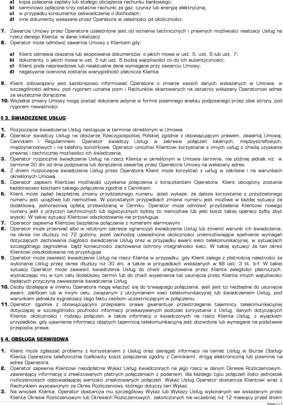 Zawarcie Umowy przez Operatora uzależnione jest od istnienia technicznych i prawnych możliwości realizacji Usług na rzecz danego Klienta, w danej lokalizacji. 8.