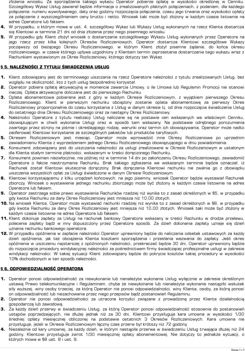jego trwania oraz wysokości opłaty za połączenie z wyszczególnieniem ceny brutto i netto. Wniosek taki może być złożony w każdym czasie listownie na adres Operatora lub faksem. 4.