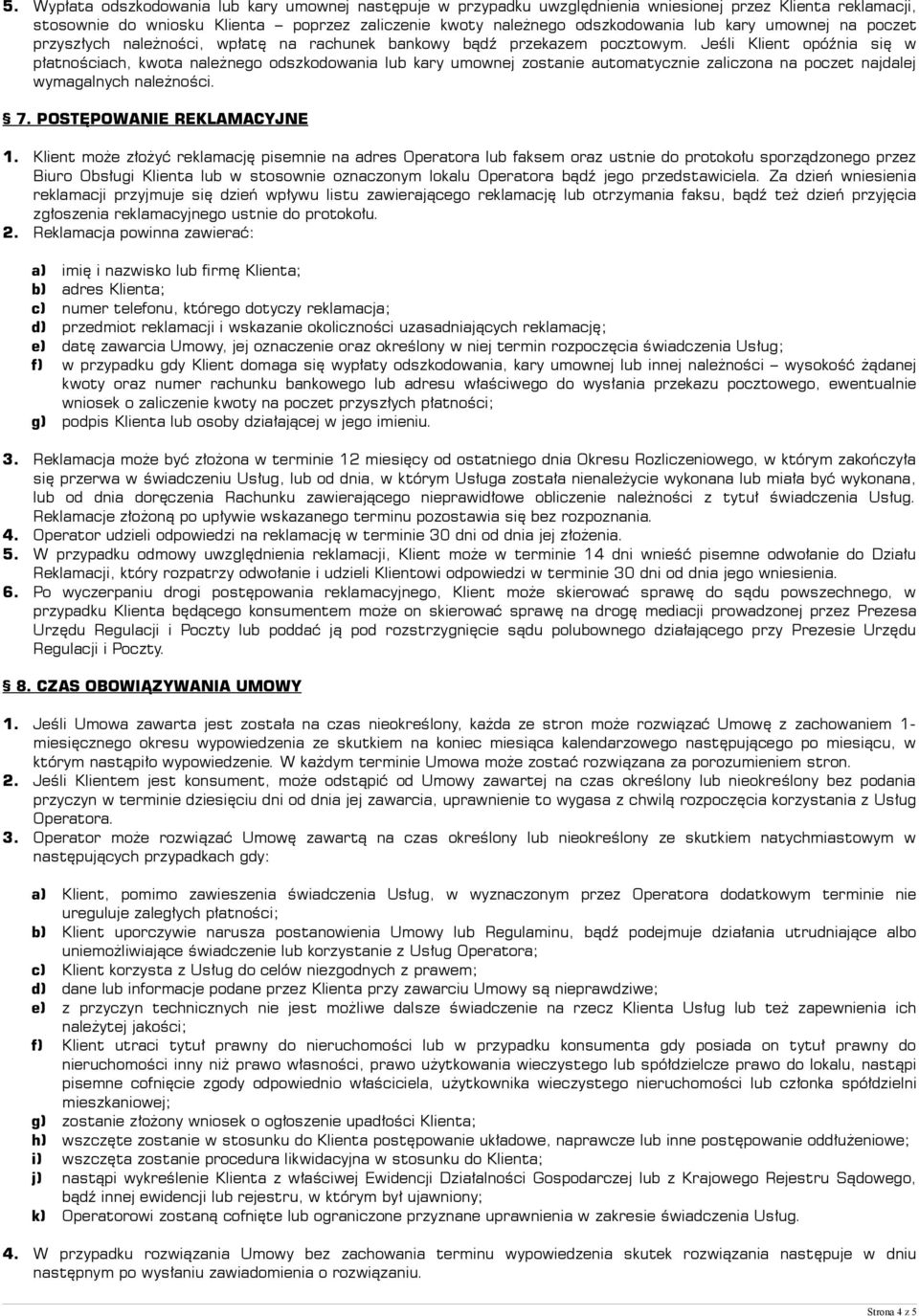 Jeśli Klient opóźnia się w płatnościach, kwota należnego odszkodowania lub kary umownej zostanie automatycznie zaliczona na poczet najdalej wymagalnych należności. 7. POSTĘPOWANIE REKLAMACYJNE 1.