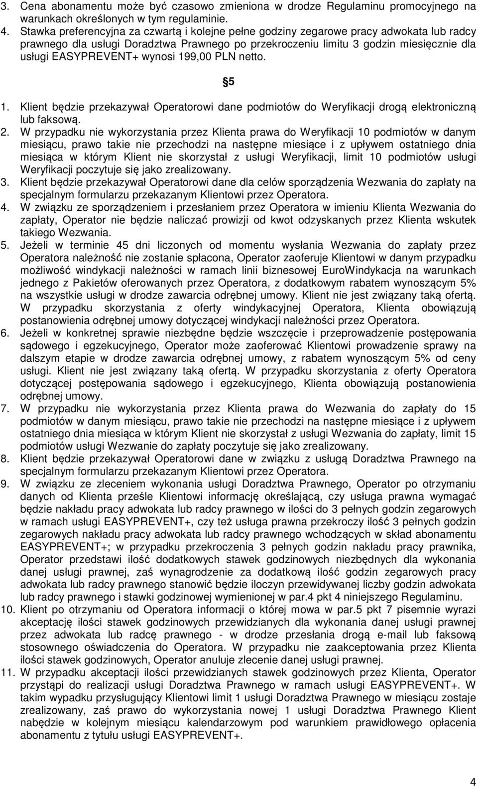 wynosi 199,00 PLN netto. 5 1. Klient będzie przekazywał Operatorowi dane podmiotów do Weryfikacji drogą elektroniczną lub faksową. 2.