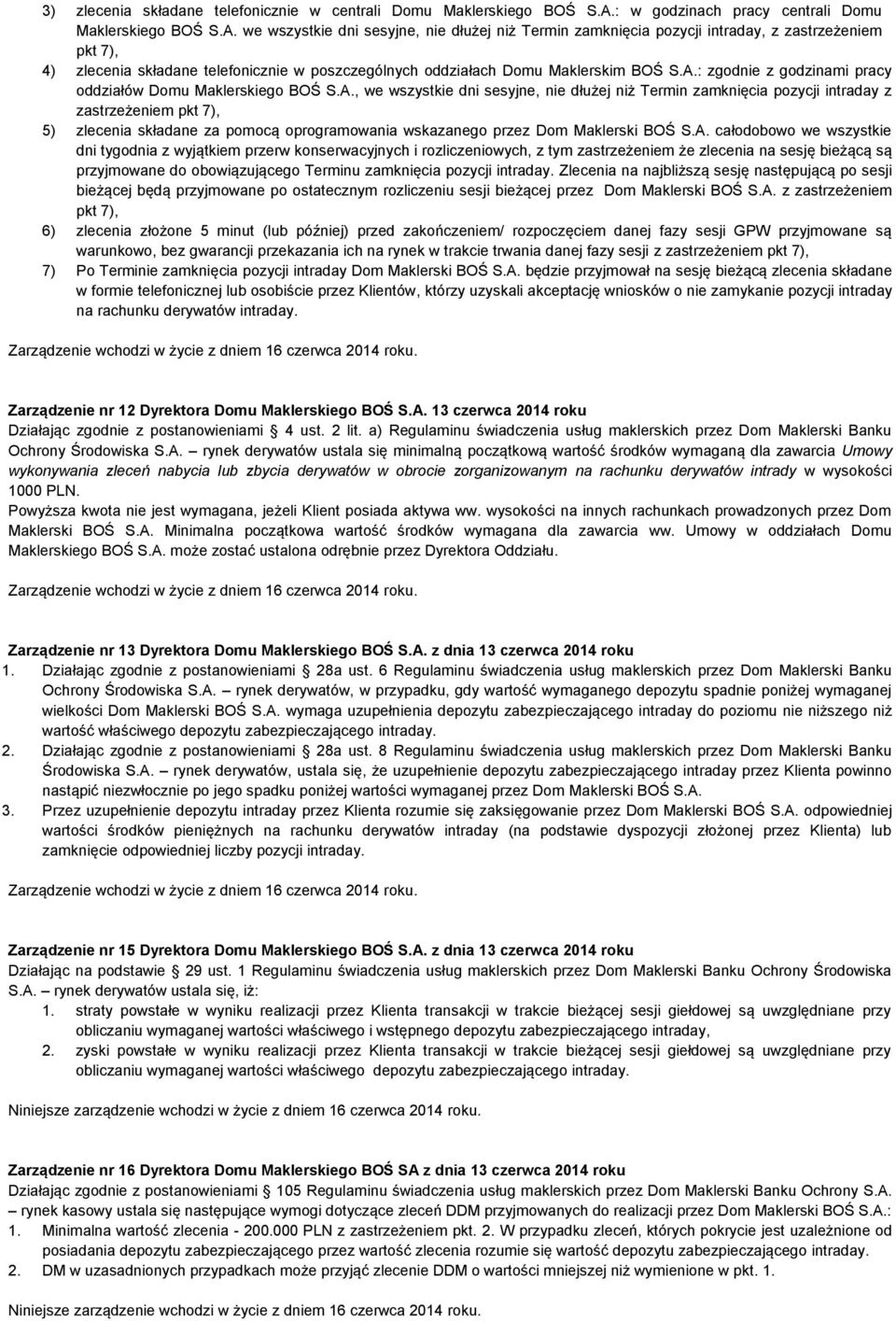 we wszystkie dni sesyjne, nie dłużej niż Termin zamknięcia pozycji intraday, z zastrzeżeniem pkt 7), 4) zlecenia składane telefonicznie w poszczególnych oddziałach Domu Maklerskim BOŚ S.A.