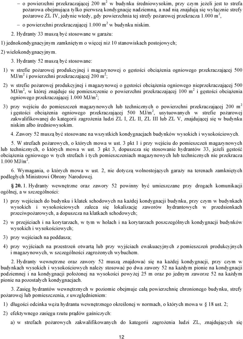 o powierzchni przekraczającej 1.000 m 2 w budynku niskim. 2. Hydranty 33 muszą być stosowane w garażu: 1) jednokondygnacyjnym zamkniętym o więcej niż 10 stanowiskach postojowych; 2) wielokondygnacyjnym.