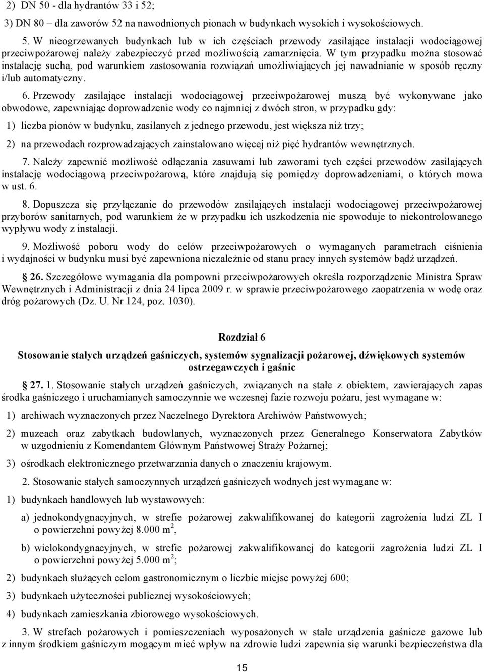 Przewody zasilające instalacji wodociągowej przeciwpożarowej muszą być wykonywane jako obwodowe, zapewniając doprowadzenie wody co najmniej z dwóch stron, w przypadku gdy: 1) liczba pionów w budynku,