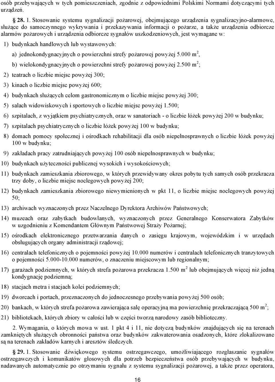 alarmów pożarowych i urządzenia odbiorcze sygnałów uszkodzeniowych, jest wymagane w: 1) budynkach handlowych lub wystawowych: a) jednokondygnacyjnych o powierzchni strefy pożarowej powyżej 5.