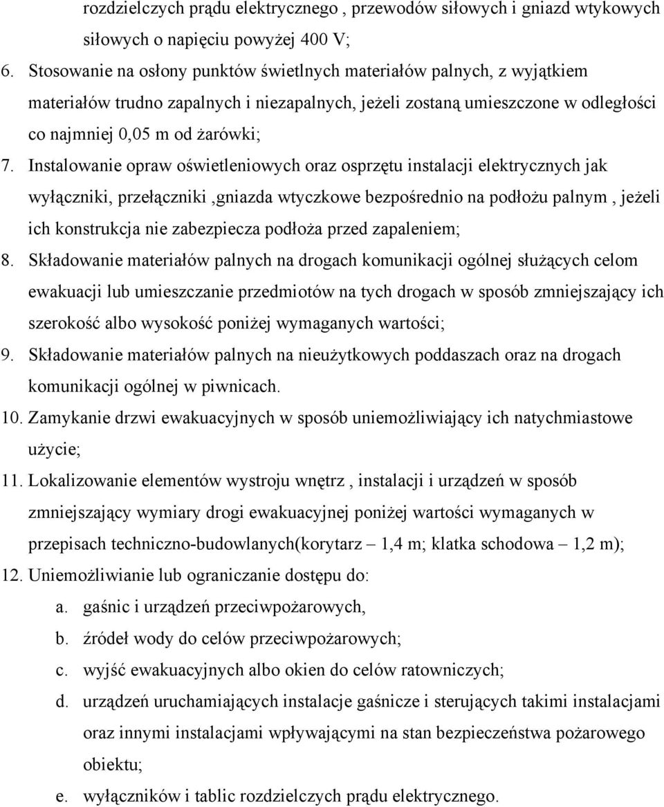 Instalowanie opraw oświetleniowych oraz osprzętu instalacji elektrycznych jak wyłączniki, przełączniki,gniazda wtyczkowe bezpośrednio na podłożu palnym, jeżeli ich konstrukcja nie zabezpiecza podłoża