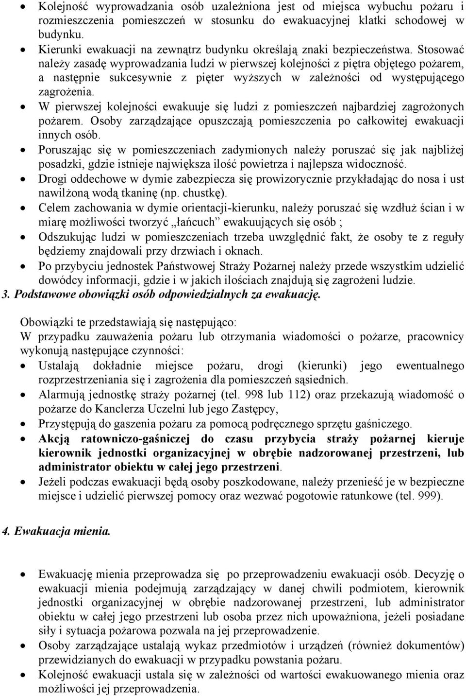 Stosować należy zasadę wyprowadzania ludzi w pierwszej kolejności z piętra objętego pożarem, a następnie sukcesywnie z pięter wyższych w zależności od występującego zagrożenia.