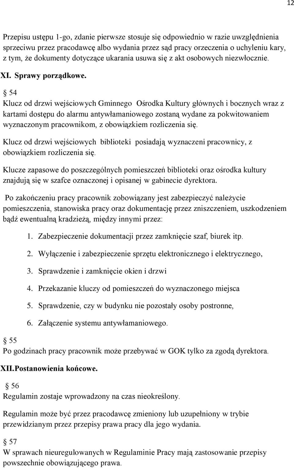 54 Klucz od drzwi wejściowych Gminnego Ośrodka Kultury głównych i bocznych wraz z kartami dostępu do alarmu antywłamaniowego zostaną wydane za pokwitowaniem wyznaczonym pracownikom, z obowiązkiem