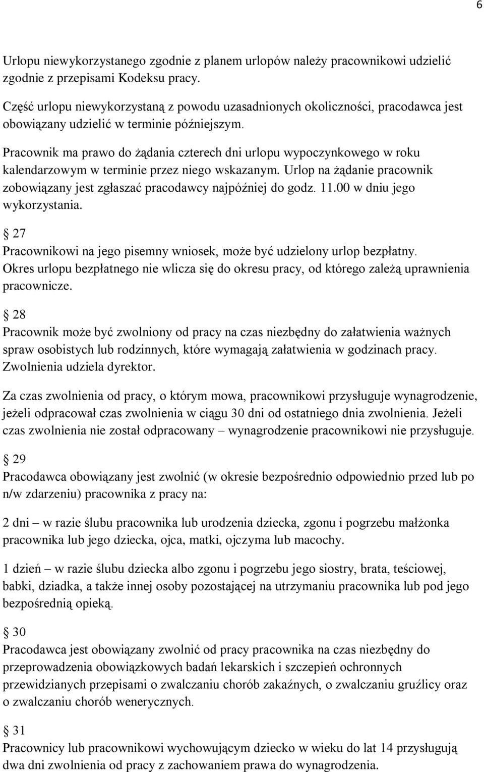 Pracownik ma prawo do żądania czterech dni urlopu wypoczynkowego w roku kalendarzowym w terminie przez niego wskazanym.