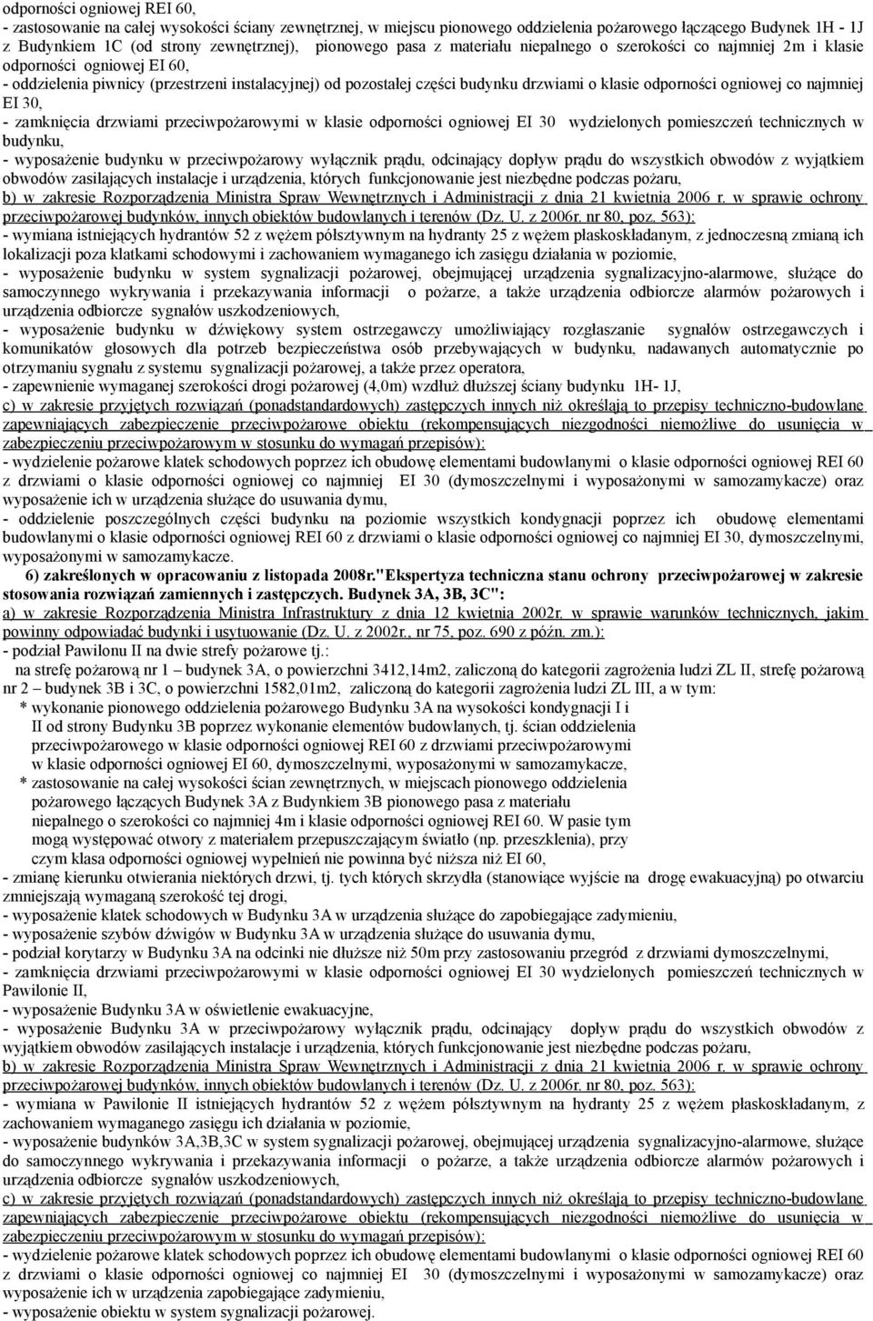 odporności ogniowej co najmniej EI 30, - zamknięcia drzwiami przeciwpożarowymi w klasie odporności ogniowej EI 30 wydzielonych pomieszczeń technicznych w budynku, - wyposażenie budynku w