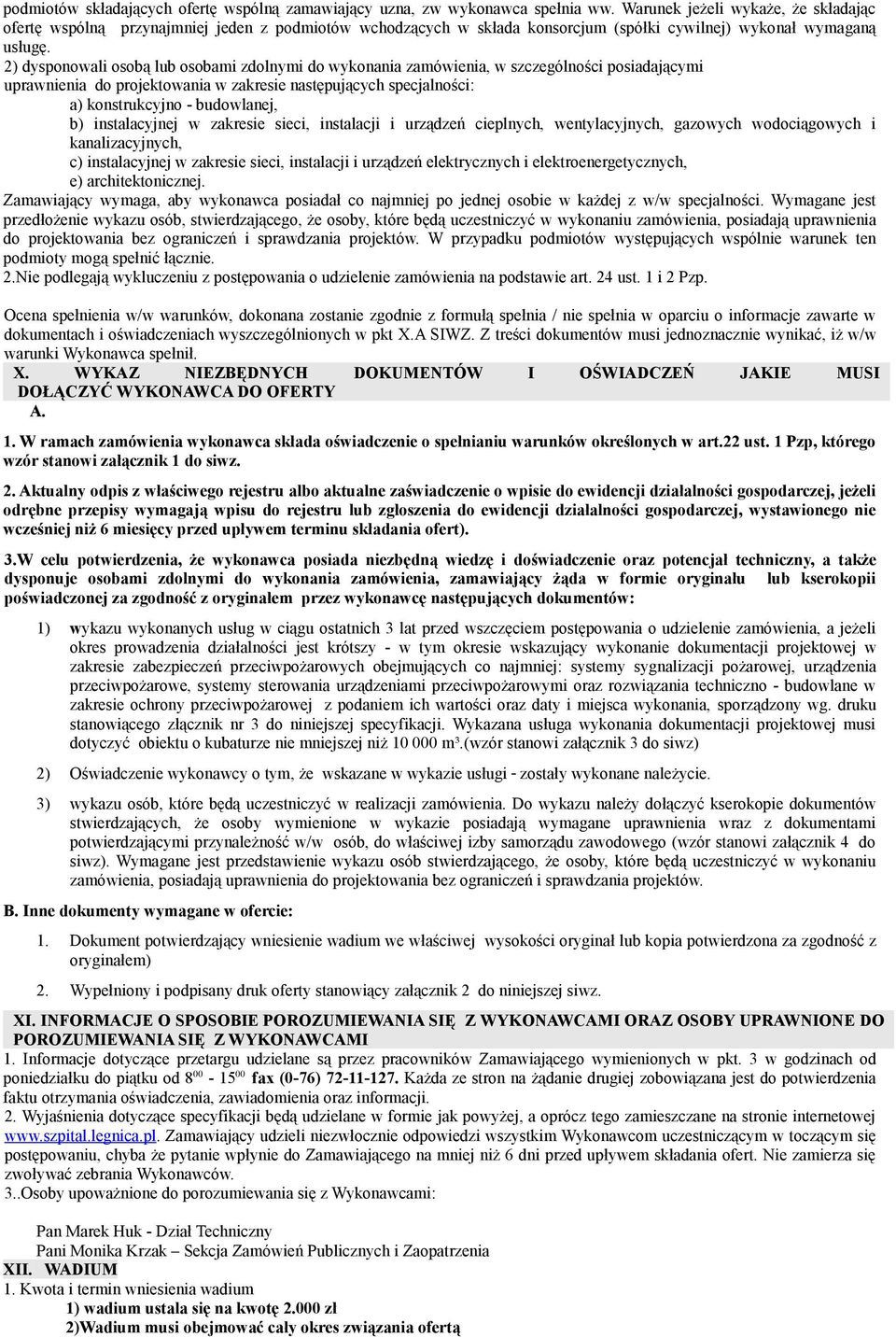 2) dysponowali osobą lub osobami zdolnymi do wykonania zamówienia, w szczególności posiadającymi uprawnienia do projektowania w zakresie następujących specjalności: a) konstrukcyjno - budowlanej, b)