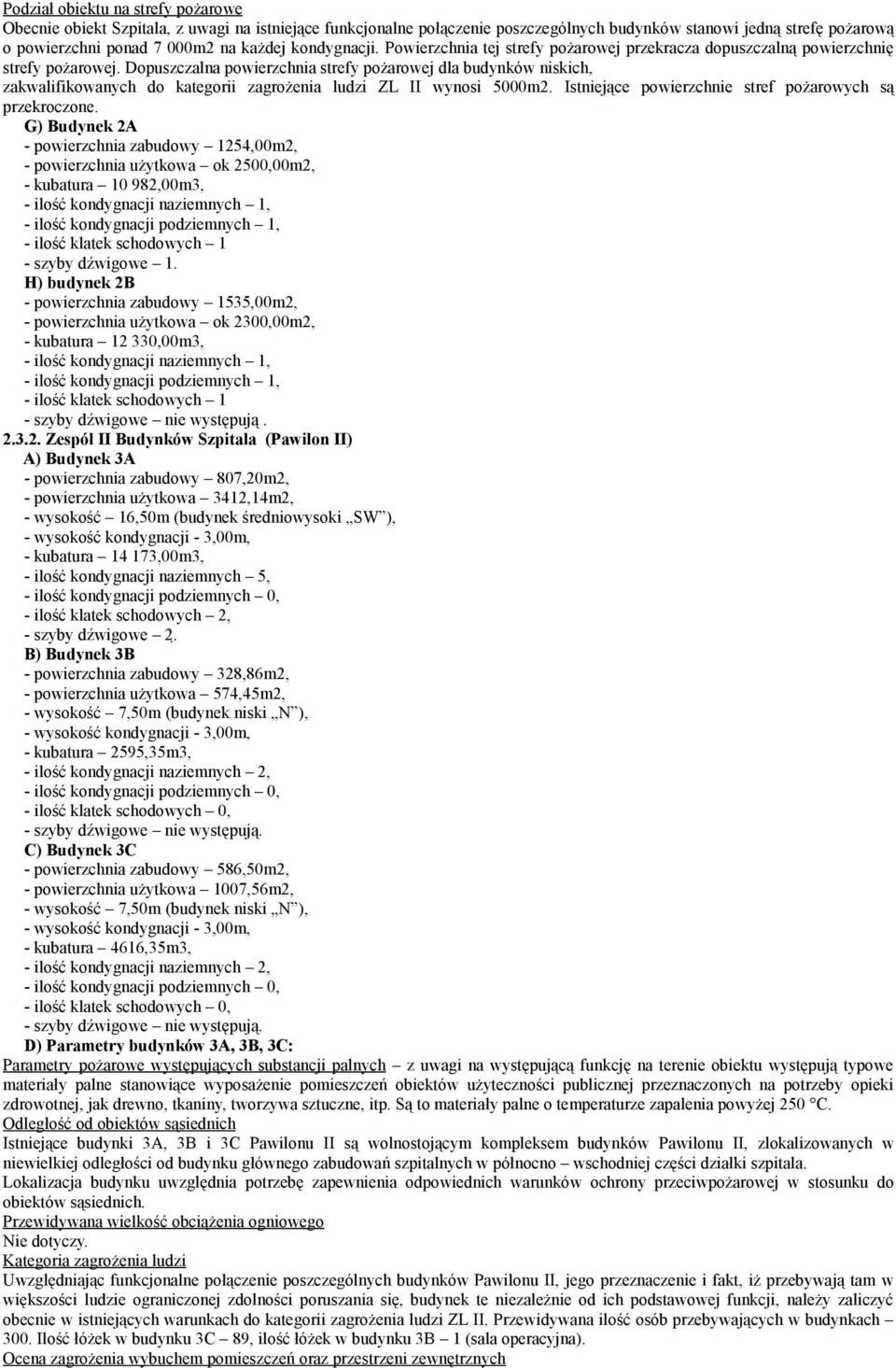 Dopuszczalna powierzchnia strefy pożarowej dla budynków niskich, zakwalifikowanych do kategorii zagrożenia ludzi ZL II wynosi 5000m2. Istniejące powierzchnie stref pożarowych są przekroczone.
