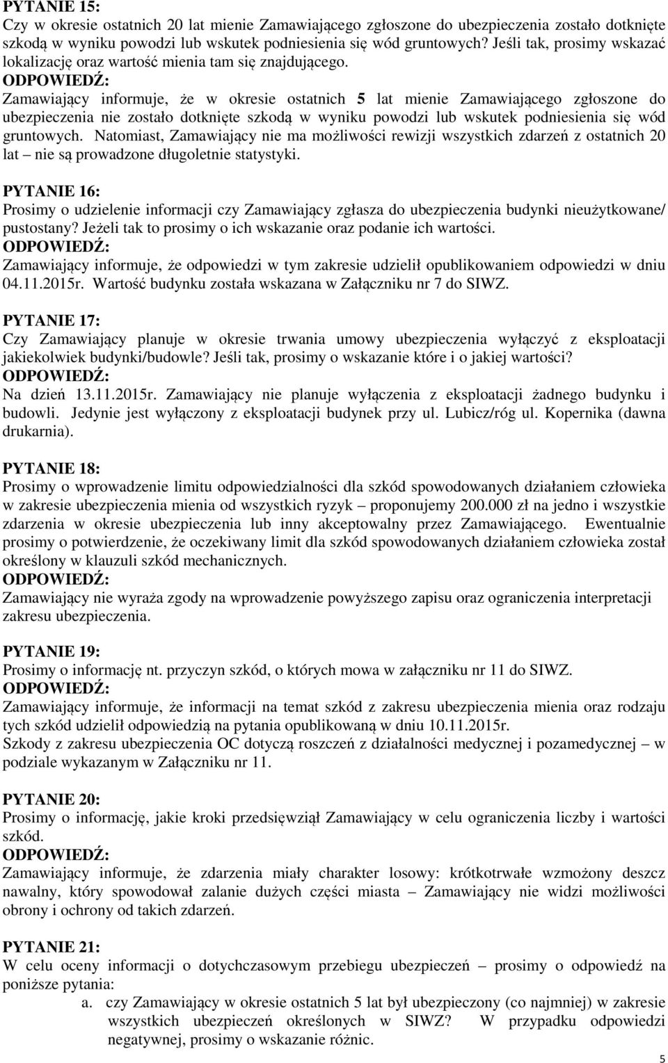 Zamawiający informuje, że w okresie ostatnich 5 lat mienie Zamawiającego zgłoszone do ubezpieczenia nie zostało dotknięte szkodą w wyniku powodzi lub wskutek podniesienia się wód gruntowych.