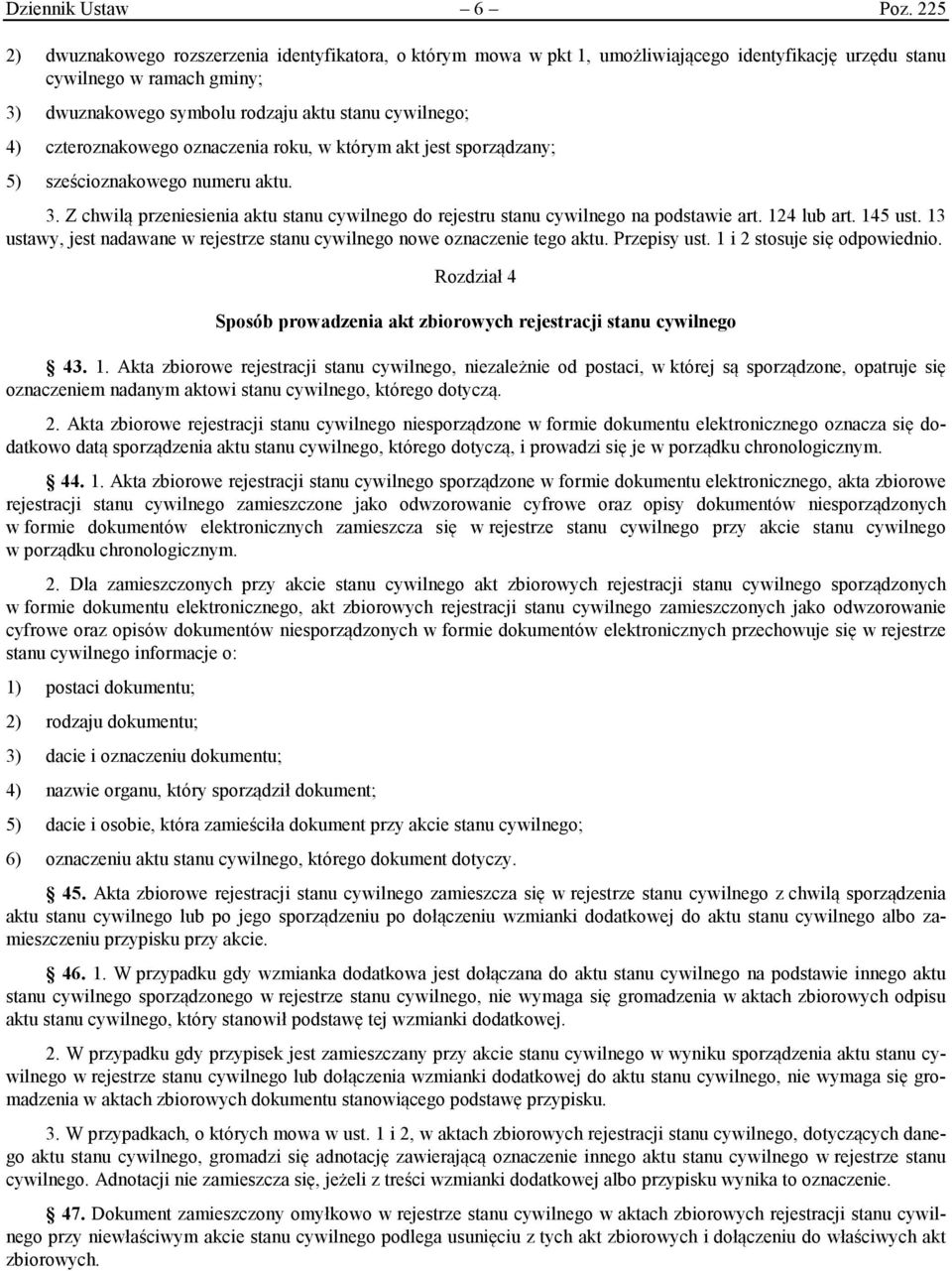 czteroznakowego oznaczenia roku, w którym akt jest sporządzany; 5) sześcioznakowego numeru aktu. 3. Z chwilą przeniesienia aktu stanu cywilnego do rejestru stanu cywilnego na podstawie art.