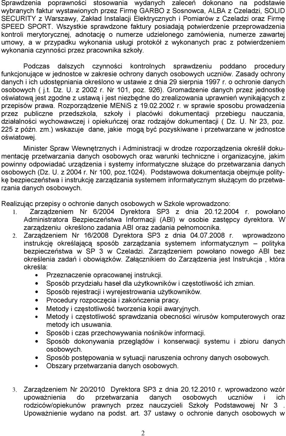 Wszystkie sprawdzone faktury posiadają potwierdzenie przeprowadzenia kontroli merytorycznej, adnotację o numerze udzielonego zamówienia, numerze zawartej umowy, a w przypadku wykonania usługi